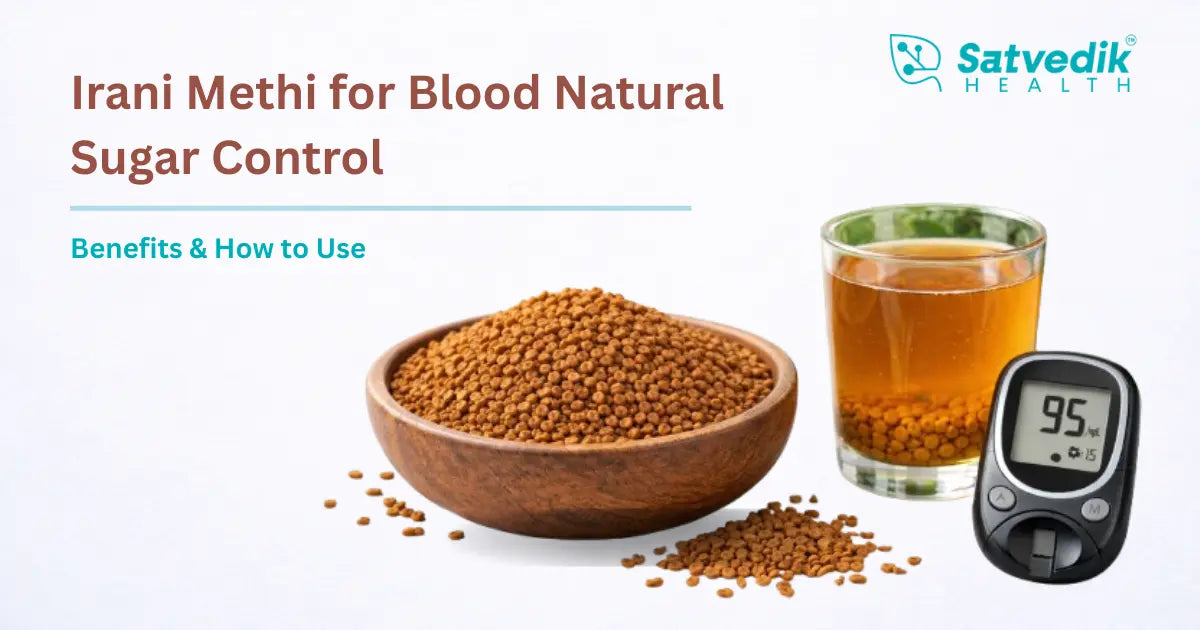 Irani Methi for Natural Blood Sugar Control: Benefits & How to Use